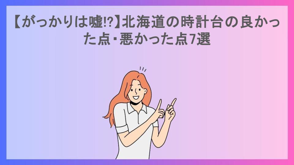 【がっかりは嘘!?】北海道の時計台の良かった点・悪かった点7選